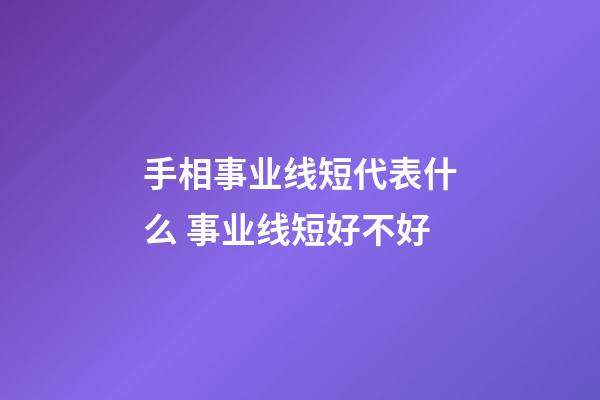 手相事业线短代表什么 事业线短好不好